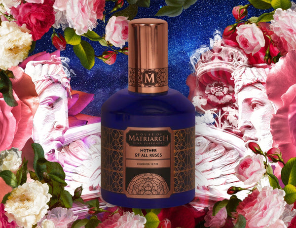 MOTHER OF ALL ROSES - Natural Rose High Perfumery - House of Matriarch